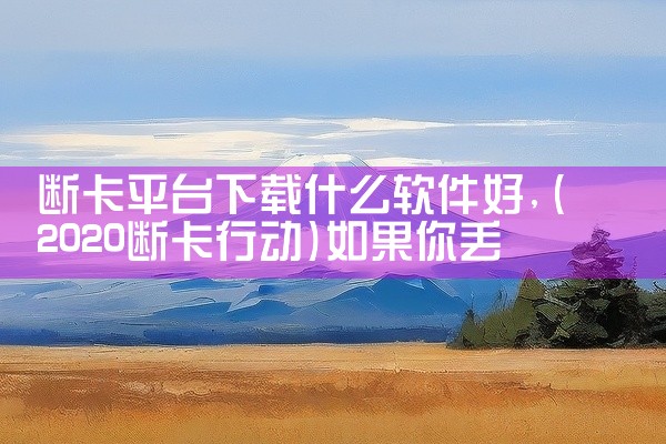 断卡平台下载什么软件好