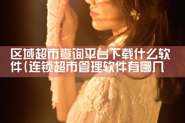 区域超市查询平台下载什么软件